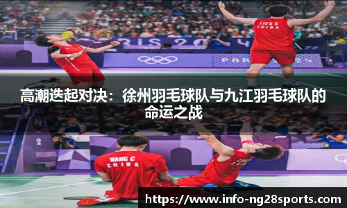 高潮迭起对决：徐州羽毛球队与九江羽毛球队的命运之战